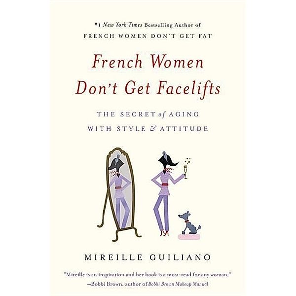 French Women Don't Get Facelifts: The Secret of Aging with Style & Attitude, Mireille Guiliano