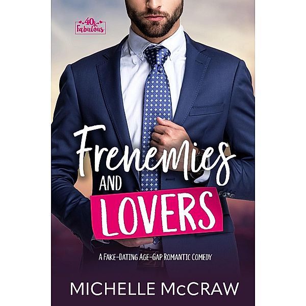 Frenemies and Lovers: A Fake-Dating Age-Gap Standalone Romantic Comedy (40 and Fabulous, #1) / 40 and Fabulous, Michelle McCraw