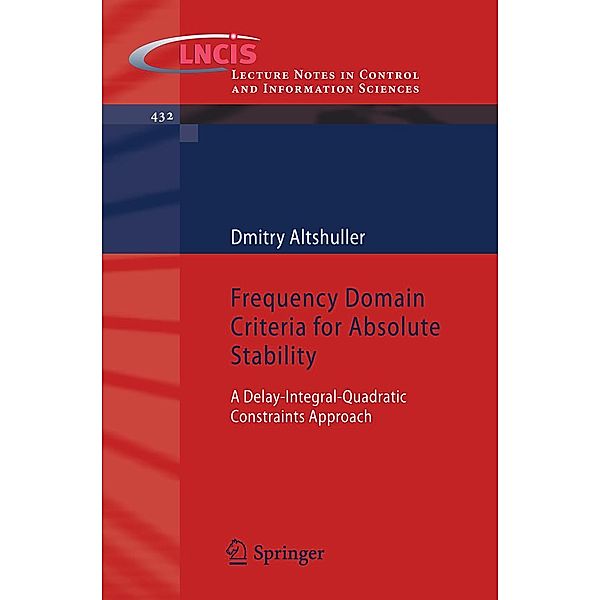 Frequency Domain Criteria for Absolute Stability / Lecture Notes in Control and Information Sciences Bd.432, Dmitry Altshuller