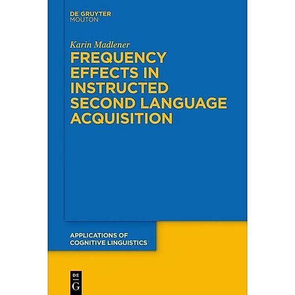 Frequency Effects In Instructed Second Language Acquisition / Applications of Cognitive Linguistics [ACL] Bd.29, Karin Madlener