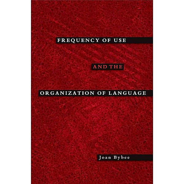 Frequency of Use and the Organization of Language, Joan Bybee