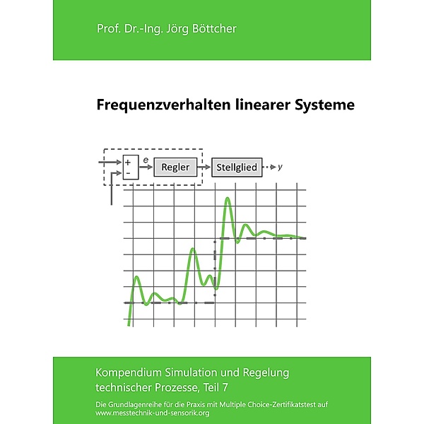 Frequenzverhalten linearer Systeme / Das Kompendium Simulation und Regelung technischer Prozesse in Einzelkapiteln Bd.7, Jörg Böttcher