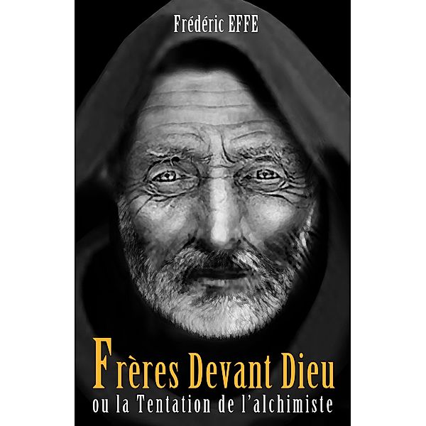 Freres devant Dieu ou la Tentation de l'alchimiste / Librinova, Effe Frederic Effe