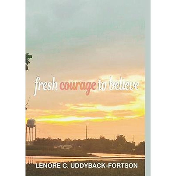 Fresh Courage To Believe, Lenore Uddyback-Fortson