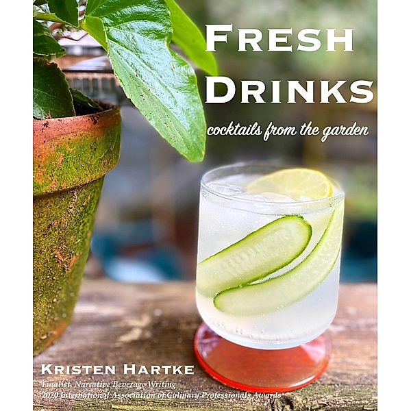 Fresh Drinks: Cocktails From the Garden, Kristen Hartke