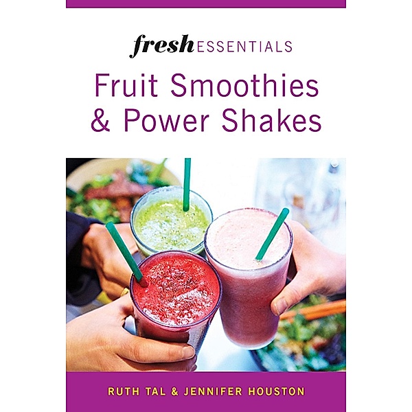 Fresh Essentials: Fruit Smoothies And Power Shakes, Ruth Tal, Jennifer Houston