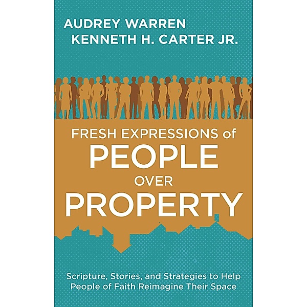 Fresh Expressions of People Over Property, Kenneth H. Carter, Audrey Warren