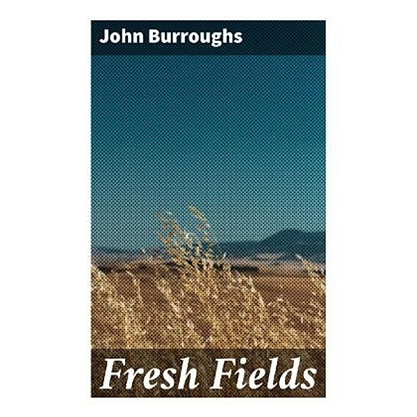 Fresh Fields, John Burroughs