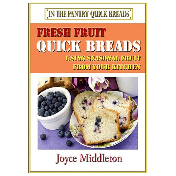 Fresh Fruit Quick Breads (In the Pantry Quick Breads, #1) / In the Pantry Quick Breads, Joyce Middleton
