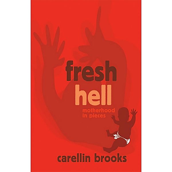 Fresh Hell: Motherhood in Pieces, Carellin Brooks