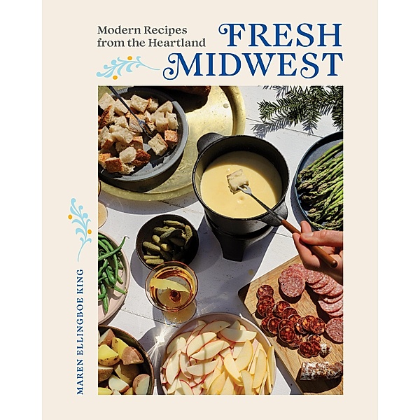 Fresh Midwest: Modern Recipes from the Heartland, Maren Ellingboe King