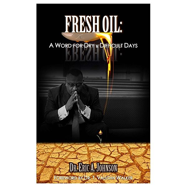 Fresh Oil:  A Word for Dry and Difficult Days, Eric A. Johnson