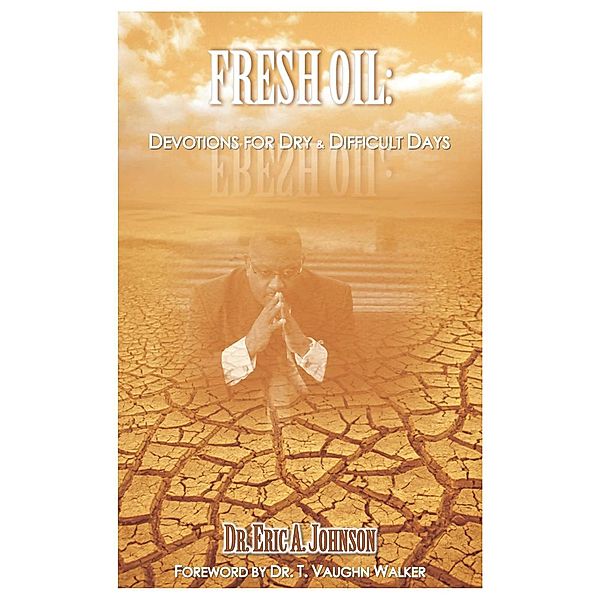 Fresh Oil:  Devotions for Dry and Difficult Days, Eric A. Johnson