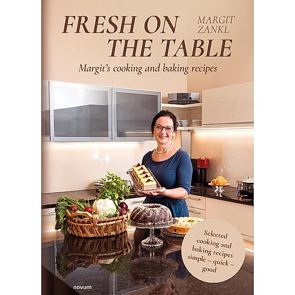 Fresh on the table - Margit's cooking and baking recipes, Margit Zankl