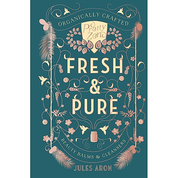 Fresh & Pure: Organically Crafted Beauty Balms & Cleansers (Pretty Zen) / Pretty Zen Bd.0, Jules Aron