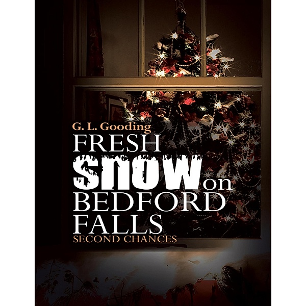Fresh Snow On Bedford Falls: Second Chances, G. L. Gooding