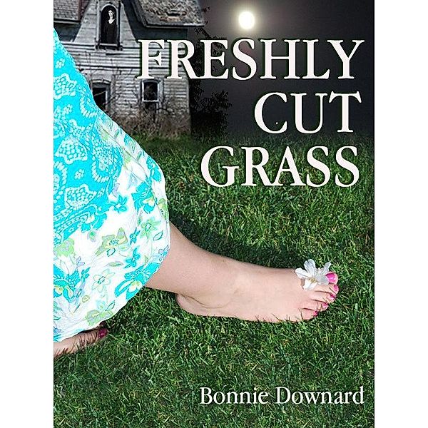 Freshly Cut Grass / Bonnie Downard, Bonnie Downard