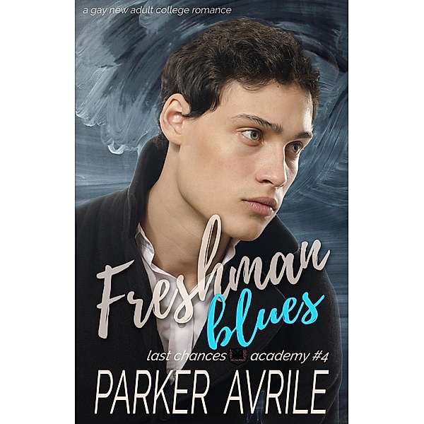 Freshman Blues: A Gay New Adult College Romance (Last Chances Academy, #4) / Last Chances Academy, Parker Avrile