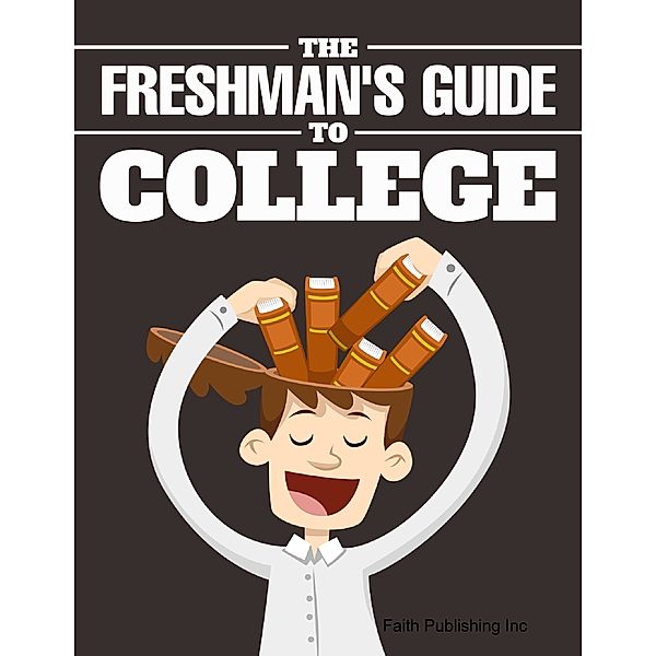 Freshman Guide to College, Faith Publishing Inc