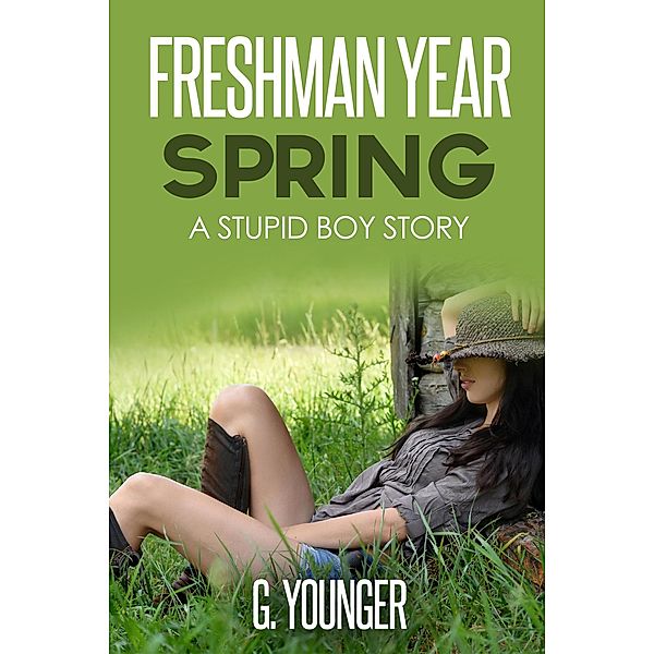 Freshman Year Spring (A Stupid Boy Story, #3) / A Stupid Boy Story, G. Younger