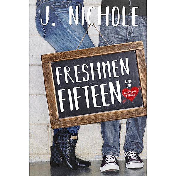 Freshmen Fifteen (Love 101, #1) / Love 101, J. Nichole