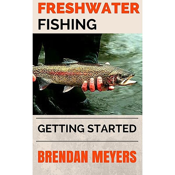 Freshwater Fishing - Getting Started, Brendan Meyers