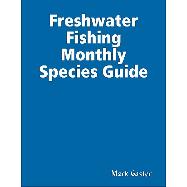 Freshwater Fishing  Monthly Species Guide, Mark Gaster