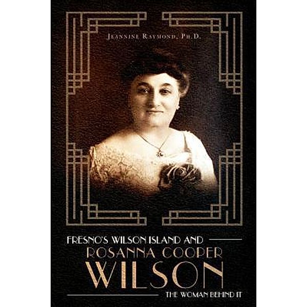 Fresno's Wilson Island and Rosanna Cooper Wilson, the Woman Behind It, Jeannine Raymond Ph. D.