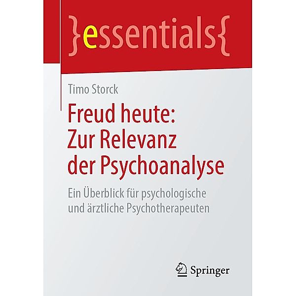 Freud heute: Zur Relevanz der Psychoanalyse / essentials, Timo Storck