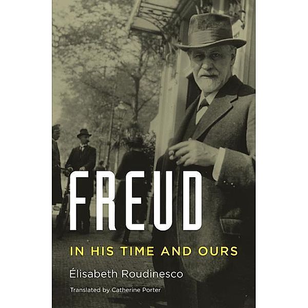 Freud - In His Time and Ours, Elisabeth Roudinesco