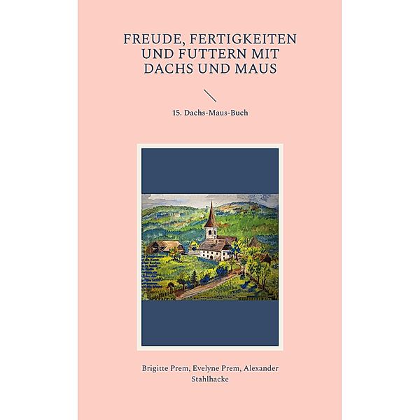 Freude, Fertigkeiten und Futtern mit Dachs und Maus / Dachs-und Maus-Bücher Bd.9, Brigitte Prem, Evelyne Prem, Alexander Stahlhacke