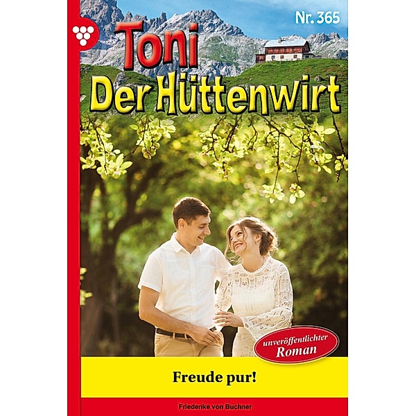 Freude pur! / Toni der Hüttenwirt Bd.365, Friederike von Buchner