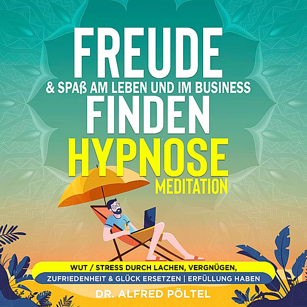 Freude & Spaß am Leben und im Business finden - Hypnose / Meditation, Dr. Alfred Pöltel