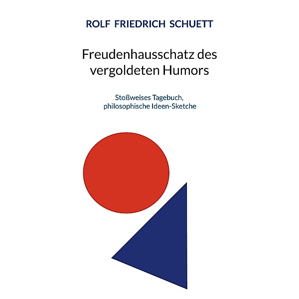 Freudenhausschatz des vergoldeten Humors, Rolf Friedrich Schuett