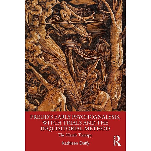 Freud's Early Psychoanalysis, Witch Trials and the Inquisitorial Method, Kathleen Duffy