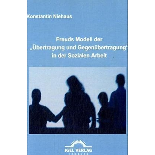 Freuds Modell der 'Übertragung und Gegenübertragung' in der Sozialen Arbeit, Konstantin Niehaus