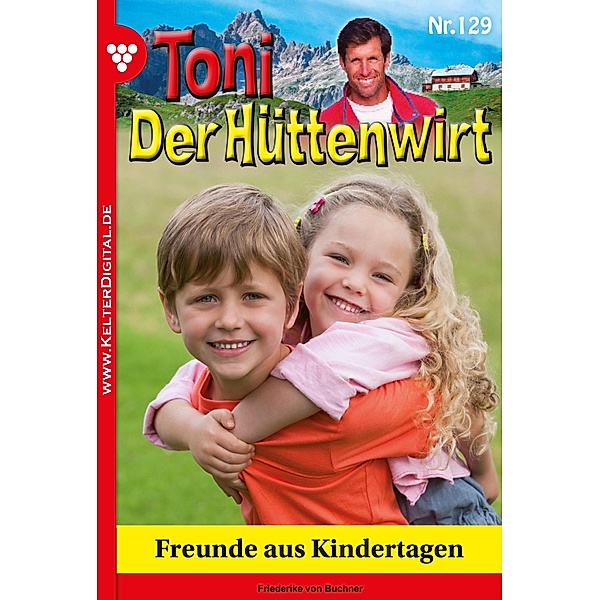 Freunde aus Kindertagen / Toni der Hüttenwirt Bd.129, Friederike von Buchner