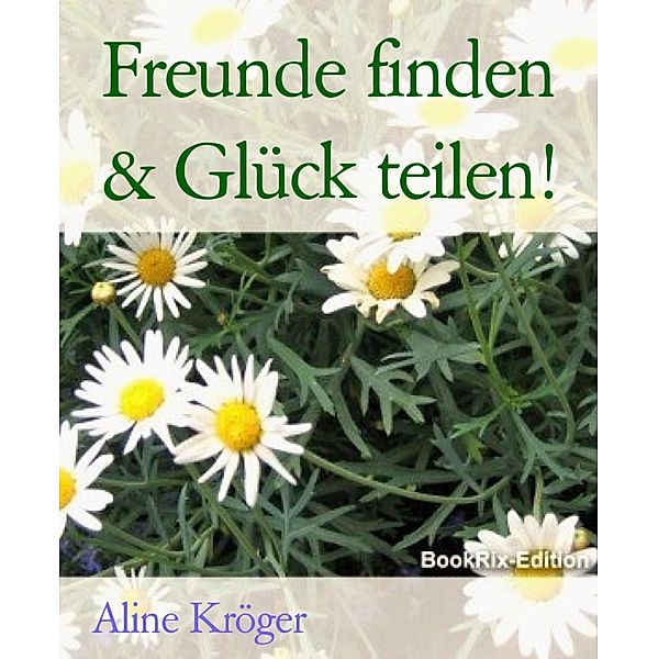 Freunde finden & Glück teilen!, Aline Kröger