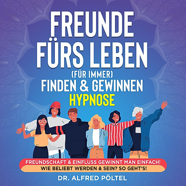 Freunde fürs Leben (für immer) finden & gewinnen - Hypnose, Dr. Alfred Pöltel