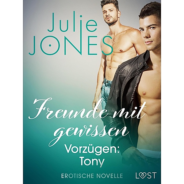 Freunde mit gewissen Vorzügen: Tony - Erotische Novelle / LUST, Julie Jones