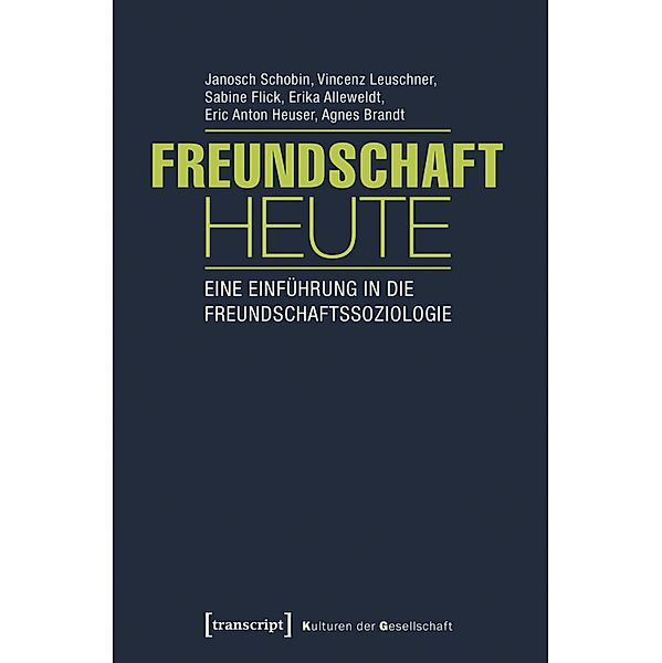 Freundschaft heute / Kulturen der Gesellschaft Bd.22, Janosch Schobin, Vincenz Leuschner, Sabine Flick, Erika Alleweldt, Eric Anton Heuser, Agnes Brandt