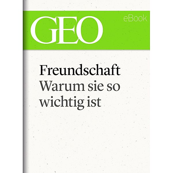 Freundschaft: Warum sie so wichtig ist (GEO eBook Single)