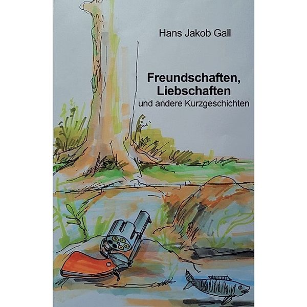 Freundschaften, Liebschaften und andere Kurzgeschichten, Hans Jakob Gall