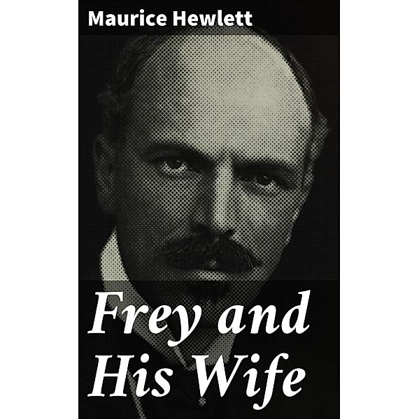 Frey and His Wife, Maurice Hewlett