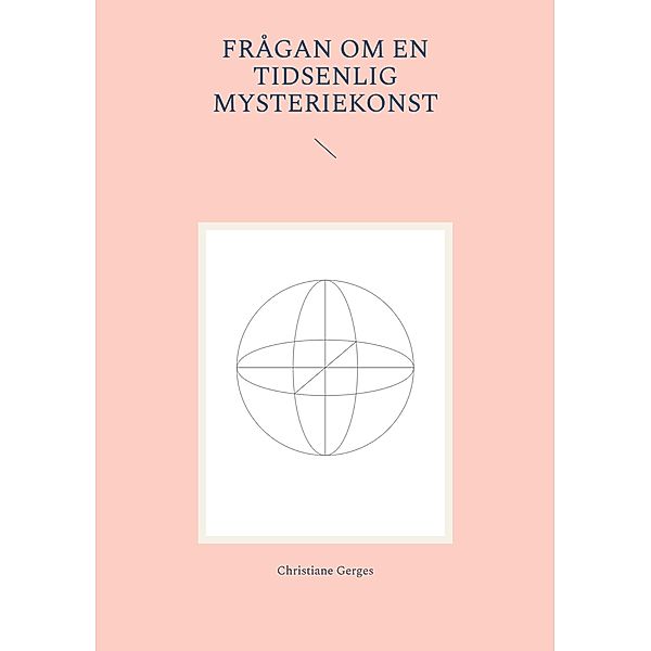 Frågan om en tidsenlig mysteriekonst / Kontemplative Werke Bd.1, Christiane Gerges