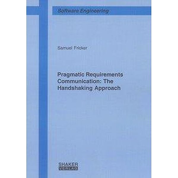 Fricker, S: Pragmatic Requirements Communication: The Handsh, Samuel Fricker