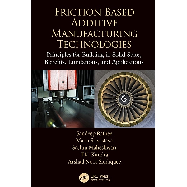 Friction Based Additive Manufacturing Technologies, Sandeep Rathee, Manu Srivastava, Sachin Maheshwari, T. K. Kundra, Arshad Noor Siddiquee