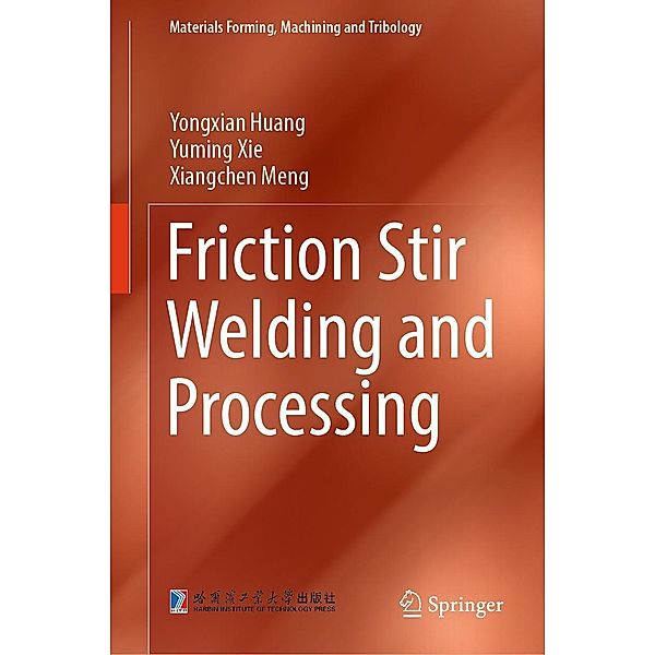 Friction Stir Welding and Processing / Materials Forming, Machining and Tribology, Yongxian Huang, Yuming Xie, Xiangchen Meng