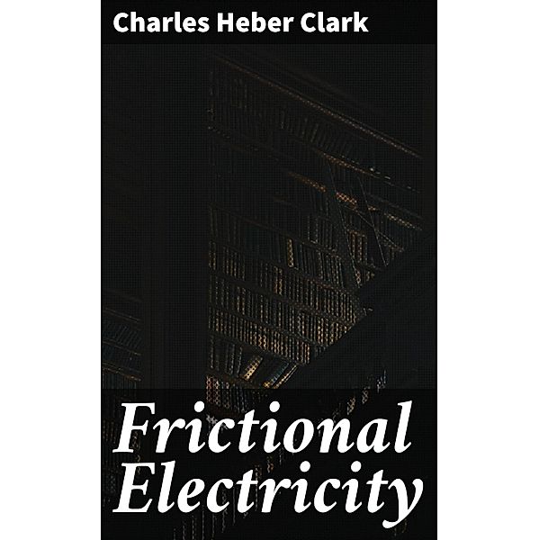 Frictional Electricity, Charles Heber Clark