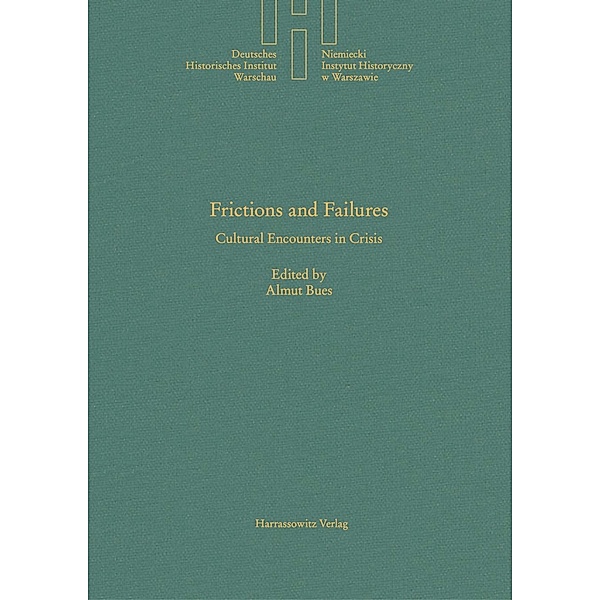 Frictions and Failures / Deutsches Historisches Institut Warschau Bd.34